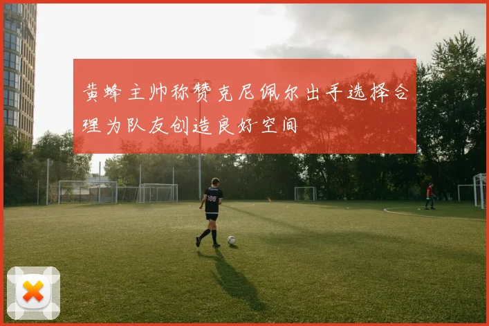 黄蜂主帅称赞克尼佩尔出手选择合理为队友创造良好空间