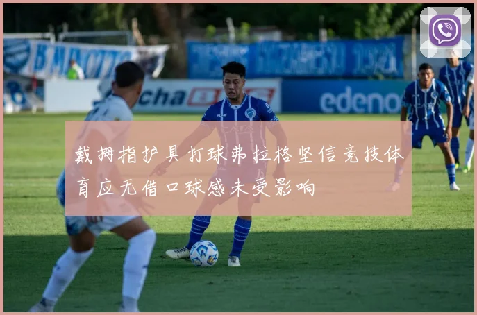 戴拇指护具打球弗拉格坚信竞技体育应无借口球感未受影响